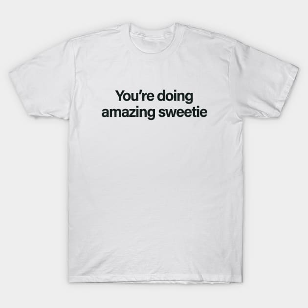 You're Doing Amazing Sweetie T-Shirt by sergiovarela